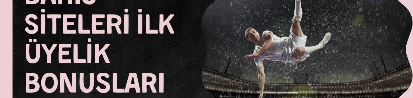 Bahis Siteleri ilk Üyelik Bonusları